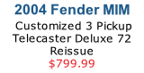 2004 Fender MIM
 Customized 3 Pickup Telecaster Deluxe 72 Reissue
$799.99
CLICK HERE